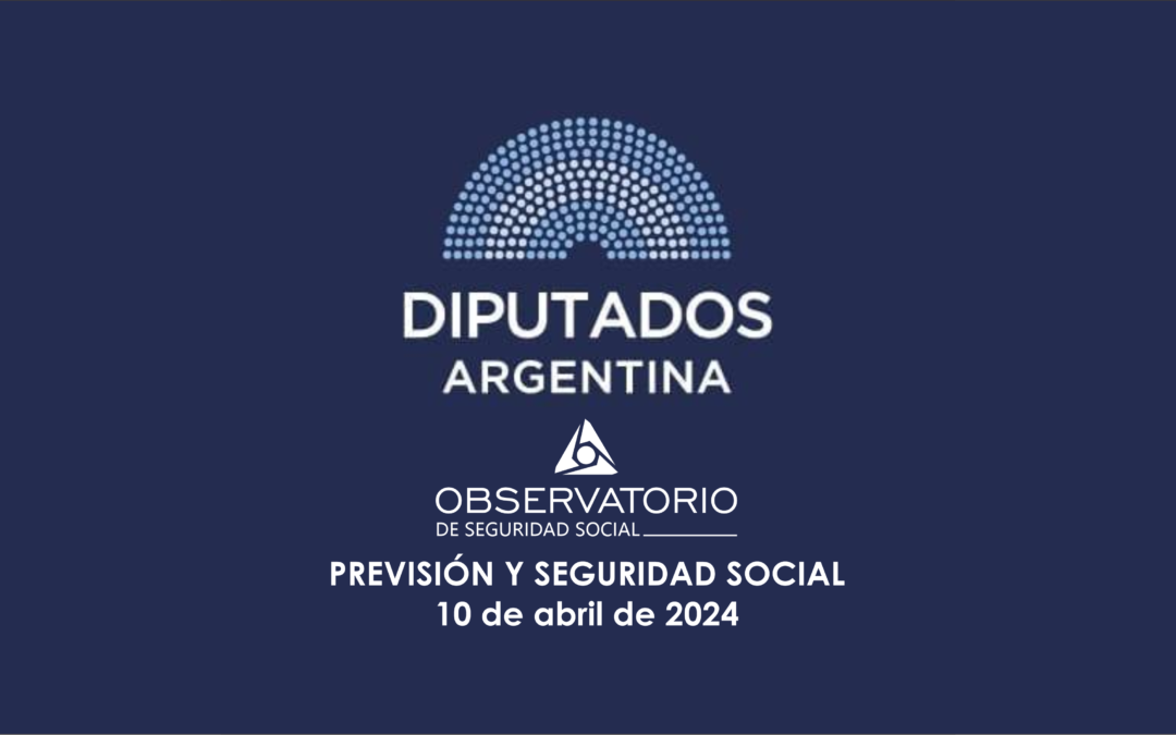Observatorio de Seguridad Social en COMISIÓN SOBRE PREVISIÓN Y SEGURIDAD SOCIAL – Cámara de Diputados